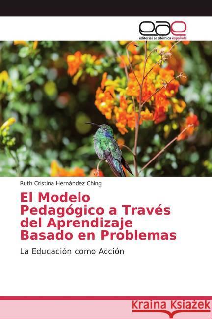 El Modelo Pedagógico a Través del Aprendizaje Basado en Problemas : La Educación como Acción Hernández Ching, Ruth Cristina 9786202113601 Editorial Académica Española - książka