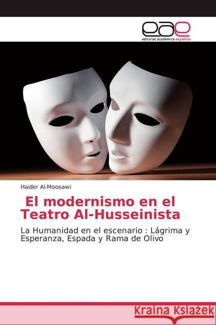 El modernismo en el Teatro Al-Husseinista : La Humanidad en el escenario : Lágrima y Esperanza, Espada y Rama de Olivo Al-Moosawi, Haider 9786200357540 Editorial Académica Española - książka
