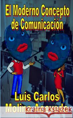 El Moderno Concepto de Comuniación Molina Acevedo, Luis Carlos 9781514378724 Createspace - książka