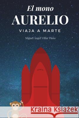 El mono Aurelio viaja a Marte Miguel Ángel Villar Pinto 9781983336201 Independently Published - książka