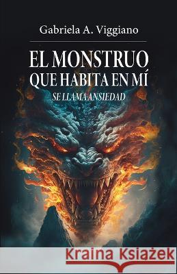 El monstruo que habita en mi se llama ansiedad Gabriela A Viggiano   9781685743888 Ibukku, LLC - książka