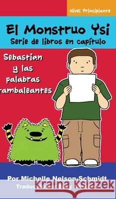 El Monstruo Ysi Serie de libros en capítulo: Sebastián y las palabras tambaleantes Nelson-Schmidt, Michelle 9781952013072 Mns Creative LLC - książka