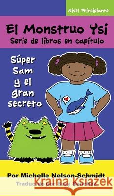 El Monstruo Ysi Serie de libros en capítulo: Súper Sam y el gran secreto Nelson-Schmidt, Michelle 9781952013027 Mns Creative LLC - książka