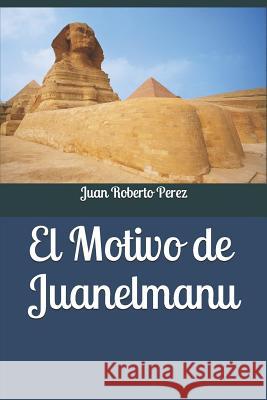 El Motivo de Juanelmanu Juan Roberto Perez 9781978109650 Createspace Independent Publishing Platform - książka