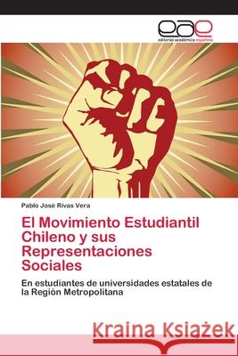 El Movimiento Estudiantil Chileno y sus Representaciones Sociales Rivas Vera, Pablo José 9783659072925 Editorial Academica Espanola - książka