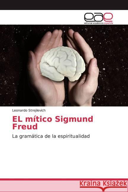 EL mítico Sigmund Freud : La gramática de la espiritualidad Strejilevich, Leonardo 9786200042385 Editorial Académica Española - książka