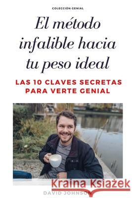 El Método Infalible Hacia Tu Peso Ideal: Las 10 claves secretas para verte genial David Johnson 9781658020244 Independently Published - książka