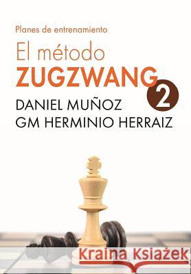 EL Método Zugzwang 2: Planes de entrenamiento para el jugador de ajedrez Herminio Herráiz Hidalgo, Daniel Muñoz Sanchez 9781979871082 Createspace Independent Publishing Platform - książka