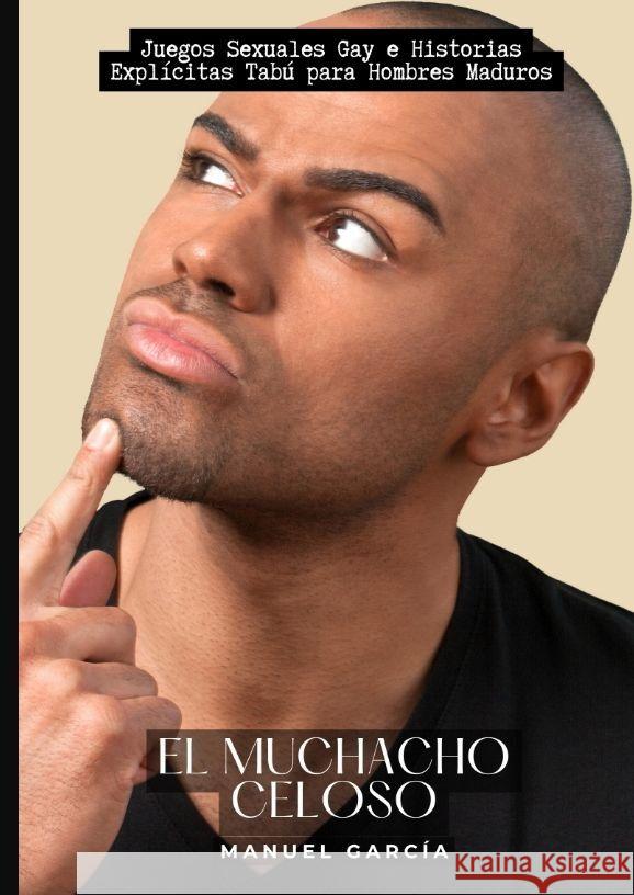 El Muchacho Celoso: Juegos Sexuales Gay e Historias Expl?citas Tab? para Hombres Maduros Manuel Garc?a 9783384180537 Manuel Garcia - książka