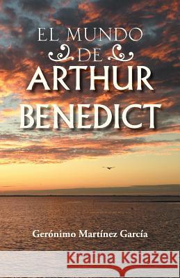 El Mundo de Arthur Benedict Geronimo Martinez Garcia 9781463386375 Palibrio - książka
