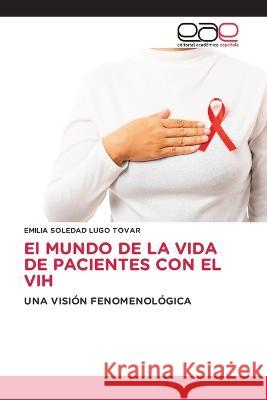 El MUNDO DE LA VIDA DE PACIENTES CON EL VIH Emilia Soledad Lugo Tovar   9786202127301 Editorial Academica Espanola - książka