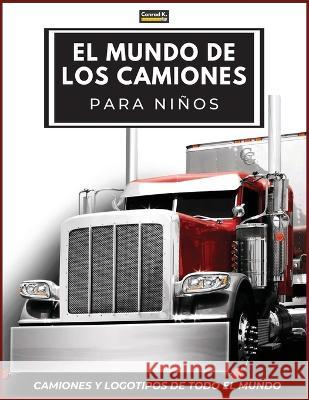 El Mundo de los Camiones para Ninos: Logotipos de marcas de camiones grandes con bonitas imagenes de camiones de todo el mundo, libro de camiones colorido para ninos, marcas de camiones de aprendizaje Conrad K Butler   9788367600163 Conrad K. Publishing Waw - książka