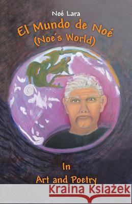 El Mundo de Noe (Noe's World): In Art and Poetry Noe Lara 9781490746036 Trafford Publishing - książka