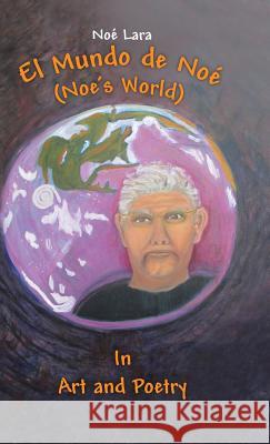 El Mundo de Noe (Noe's World): In Art and Poetry Noe Lara 9781490746050 Trafford Publishing - książka