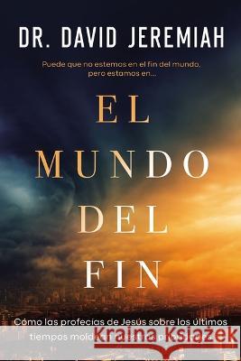 El Mundo del Fin: Cómo Las Profecías de Jesús Sobre Los Últimos Tiempos Moldean Nuestras Prioridades Jeremiah, David 9781400241569 Grupo Nelson - książka