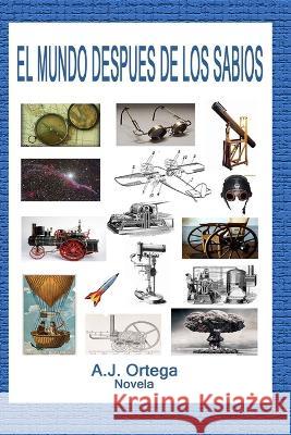 El Mundo Despues de los Sabios Antonio J. Ortega A. J. Ortega 9781521736692 Independently Published - książka