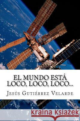 El mundo está loco, loco, loco... Gutierrez Velarde, Jesus 9781724559180 Createspace Independent Publishing Platform - książka