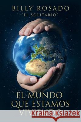 El Mundo Que Estamos Viviendo Billy Rosado 9781506511252 Palibrio - książka