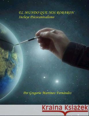 El mundo que nos robaron: Psicocanivalismo Martinez, Gregorio Fernandez 9781494713553 Createspace - książka