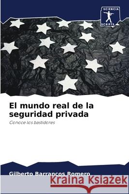El mundo real de la seguridad privada Gilberto Barrancos Romero 9786200931788 Sciencia Scripts - książka