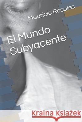 El Mundo Subyacente Mago Editrores Mauricio Rosales  9798376483381 Independently Published - książka
