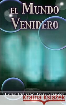 El Mundo Venidero Lauro Eduardo Ayala Serrano 9798780785033 Independently Published - książka