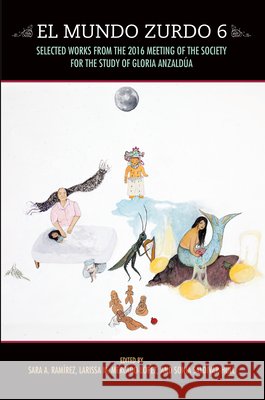 El Mundo Zurdo 6: Selected Works from the 2016 Meeting of the Society for the Study of Gloria Anzaldýa Ramirez, Sara A. 9781879960978 Aunt Lute Books - książka