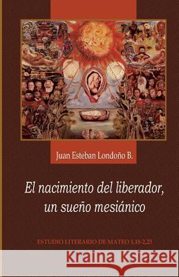 El nacimiento del liberador, un sueño mesiánico: Estudio literario de Mateo 1,18-2,23 Londono, Juan Esteban 9789977958545 Sebila - książka