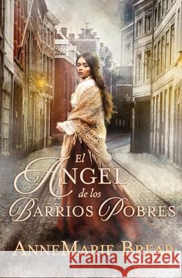 El ángel de los barrios pobres Brear, Annemarie 9780648800330 Annemarie Brear - książka