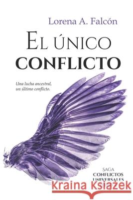 El único conflicto: Saga Conflictos universales - Libro IV Lorena A Falcón 9798461178765 Independently Published - książka