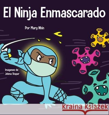 El Ninja Enmascarado: Un libro para niños sobre la bondad y la prevención de la propagación del racismo y los virus Nhin, Mary 9781953399038 Grow Grit Press LLC - książka