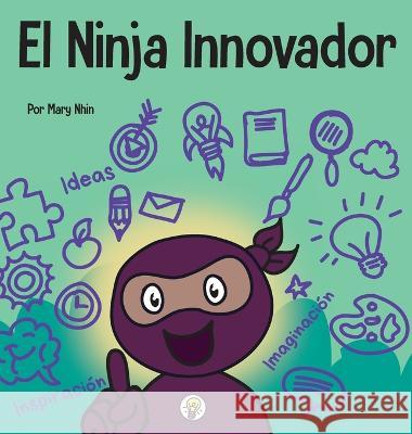 El Ninja Innovador: Un libro STEAM para niños sobre ideas e imaginación Nhin, Mary 9781637314210 Grow Grit Press LLC - książka