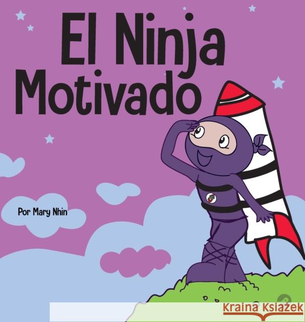 El Ninja Motivado: Un libro de aprendizaje social y emocional para niños sobre la motivación Mary Nhin 9781637314425 Grow Grit Press LLC - książka