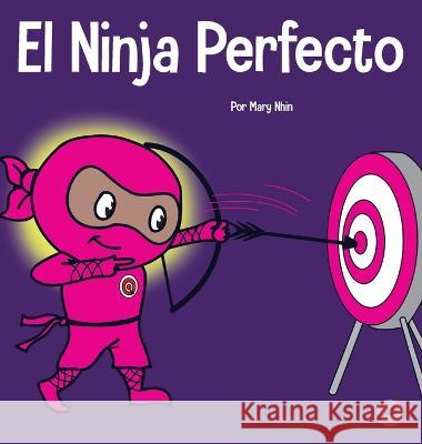 El Ninja Perfecto: Un libro para niños sobre cómo desarrollar una mentalidad de crecimiento Nhin, Mary 9781637314494 Grow Grit Press LLC - książka