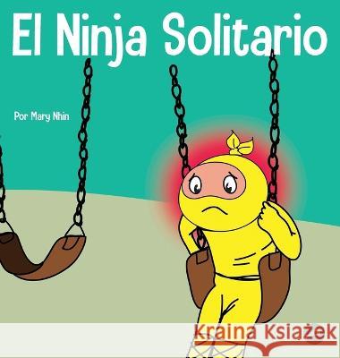 El Ninja Solitario: Un libro infantil sobre los sentimientos de soledad Mary Nhin   9781637315033 Grow Grit Press LLC - książka