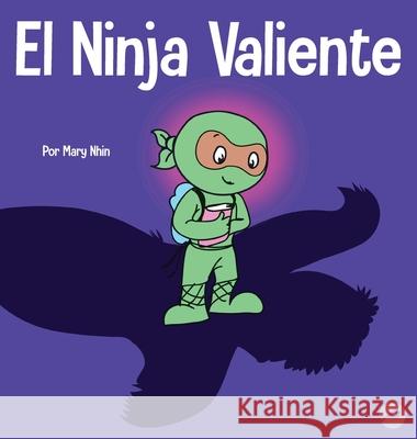 El Ninja Valiente: Un libro para niños sobre el coraje Nhin, Mary 9781637313435 Grow Grit Press LLC - książka