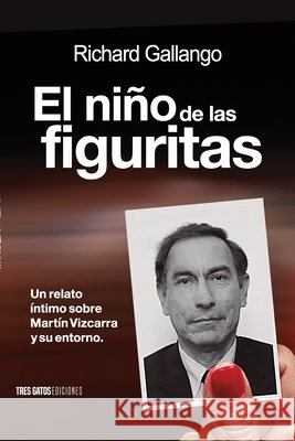 El niño de las figuritas: Un relato íntimo sobre Martín Vizcarra y su entorno. Richard Gallango 9786124865909 Tres Gatos Ediciones - książka