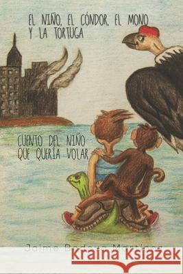 El Niño, el cóndor, el mono y la tortuga: Cuento del niño que quería volar Jaime Bedoya Martínez, Fernando Soto Guillén 9781980612605 Independently Published - książka