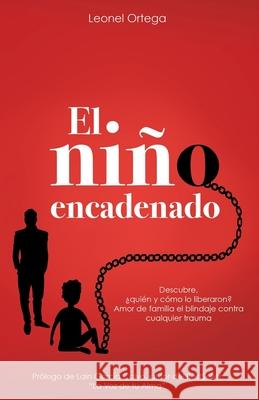 El niño encadenado: Descubre. ¿quién y cómo lo liberaron? Amor de familia el blindaje contra cualquier trauma. Ortega Valderrey, Leonel Ramon 9788418098994 Romeo Ediciones - książka