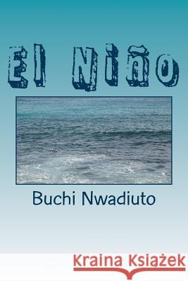 El Niño: What Is This? Nwadiuto, Buchi 9781530223763 Createspace Independent Publishing Platform - książka