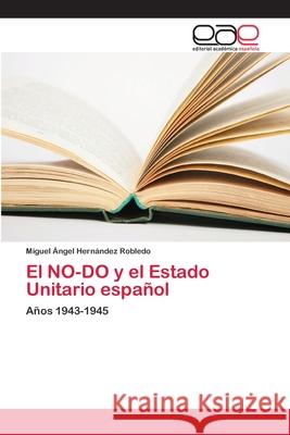 El NO-DO y el Estado Unitario español Hernández Robledo, Miguel Ángel 9786202259484 Editorial Académica Española - książka