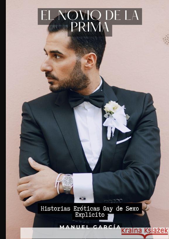 El Novio de la Prima: Historias Er?ticas Gay de Sexo Explicito Manuel Garc?a 9783384200372 Manuel Garcia - książka
