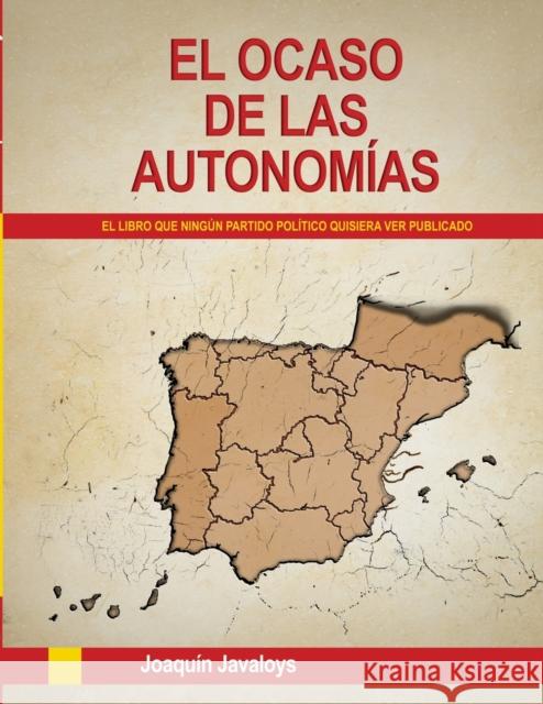 EL OCASO DE LAS AUTONOMÍAS. (El libro que ningún partido político quisiera ver publicado) Javaloys, Joaquín 9788468601106 Bubok Publishing S.L. - książka