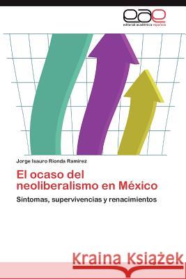 El Ocaso del Neoliberalismo En Mexico Jorge Isauro Riond 9783659017414 Editorial Acad Mica Espa Ola - książka