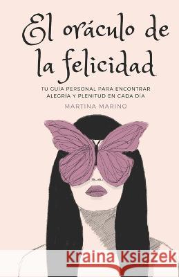 El oraculo de la felicidad: Tu guia personal para encontrar alegria y plenitud en cada dia Martina Marino   9798397172943 Independently Published - książka