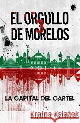 El Orgullo de Morelos 3: La capital del cartel Castillo, Diego 9780998228785 House of Randolph Publishing, LLC. - książka