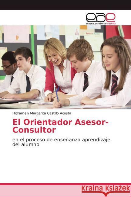 El Orientador Asesor-Consultor : en el proceso de enseñanza aprendizaje del alumno Castillo Acosta, Hidramely Margarita 9786202120111 Editorial Académica Española - książka