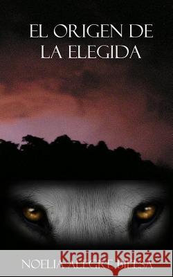 El Origen de La Elegida Noelia Alegr 9781503268517 Createspace - książka