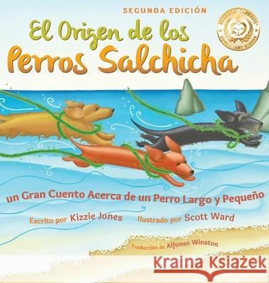 El Origen de los Perros Salchicha (Second Edition Spanish/English Bilingual Hard Cover): Un Gran Cuento Acerca de un Perro Largo y Pequeño (Tall Tales Jones, Kizzie 9781947543096 Tall Tales - książka
