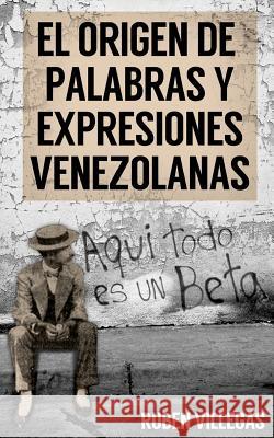 El origen de palabras y expresiones venezolanas Villegas, Ruben Dario 9781517797188 Createspace Independent Publishing Platform - książka